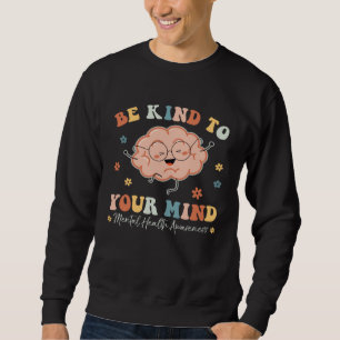 Be Kind To Your Mind Mental Health Awareness Brain Sweatshirt