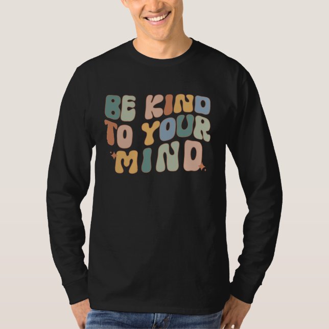 Be Kind To Your Mind Mental Health Awareness Couns T-Shirt (Front)