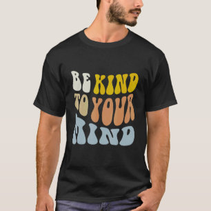 Be Kind To Your Mind Mental Health Care Self Care T-Shirt