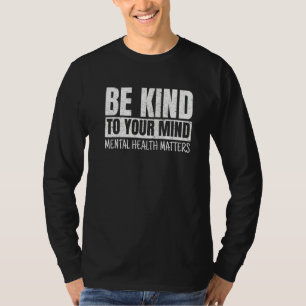 Be Kind To Your Mind Mental Health Matters Awarene T-Shirt