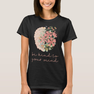 Be Kind To Your Mind Mental Health Matters Awarene T-Shirt