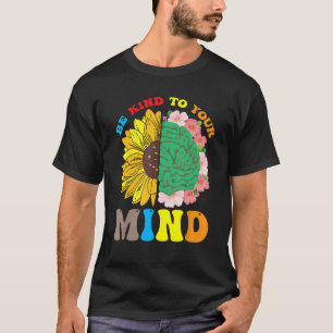 Be Kind To Your Mind Mental Health Matters Floral  T-Shirt