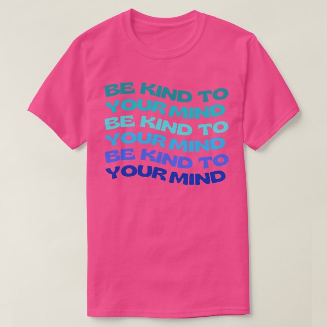Be Kind To Your Mind Mental Health Matters T-Shirt (Design Front)
