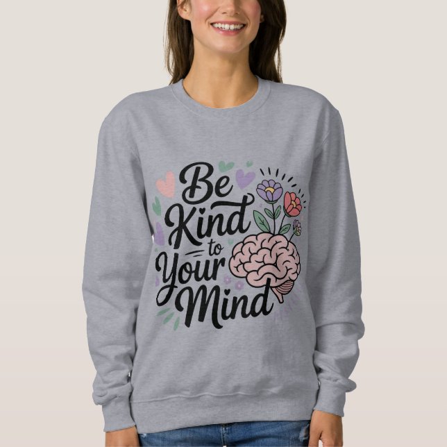 Be Kind to Your Mind Sweatshirt  (Front)