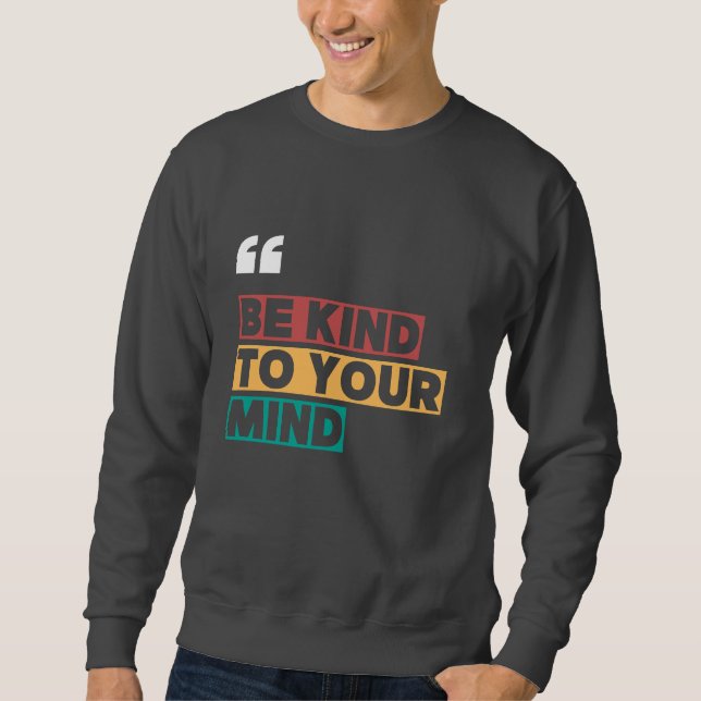 be kind to your mind sweatshirt (Front)