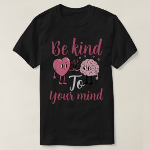 Be kind to your mind T-Shirt