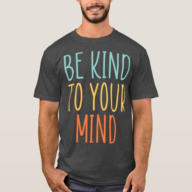 Be Kind to your mind T-Shirt (Front)