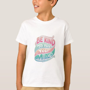 Be Kind to Your Mind T-Shirt