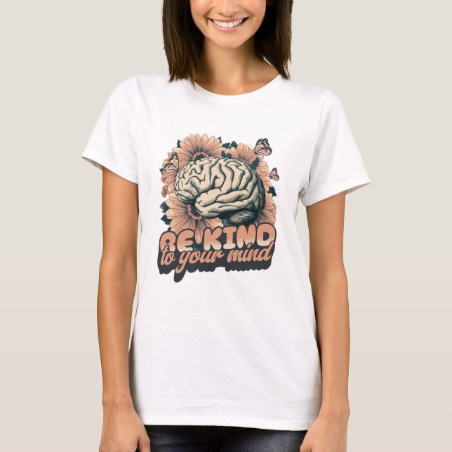 Be kind to your mind T-Shirt (Front)