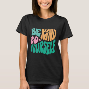 Be Kind To Yourself Positive Message Self Care Men T-Shirt