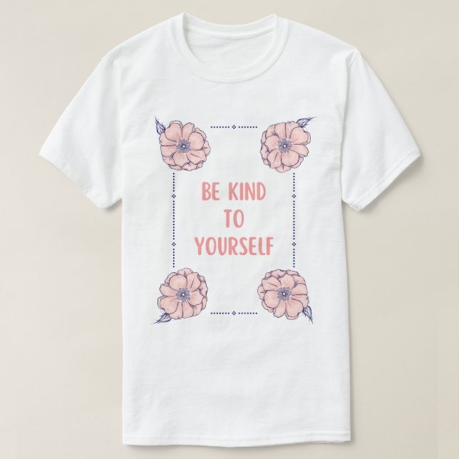 Be Kind To Yourself T-Shirt (Design Front)