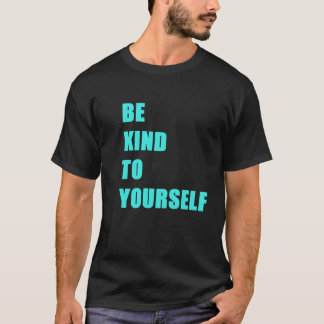 Be Kind To Yourself T-Shirt