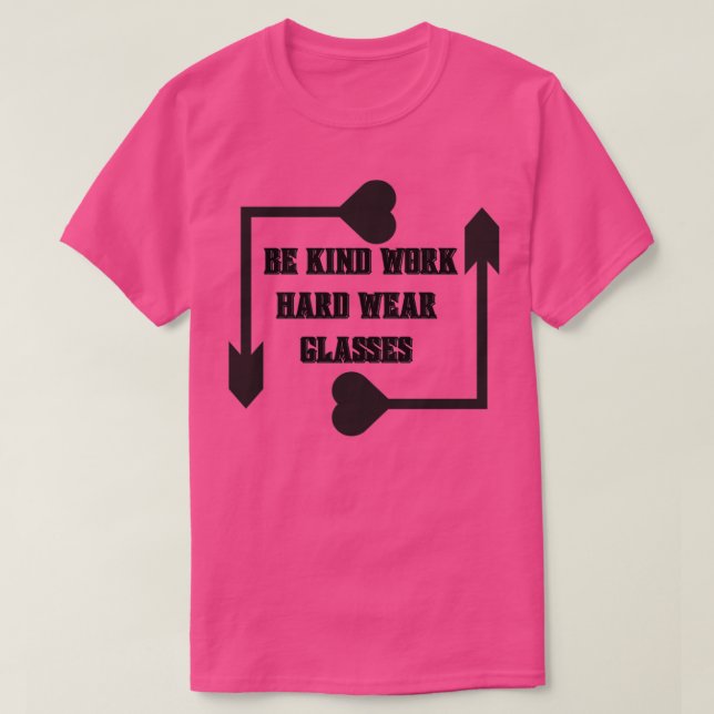 Be Kind Work Hard Wear Glasses 48 T-Shirt (Design Front)