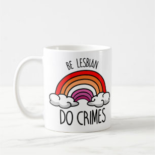 Be Lesbian do Crimes Coffee Mug