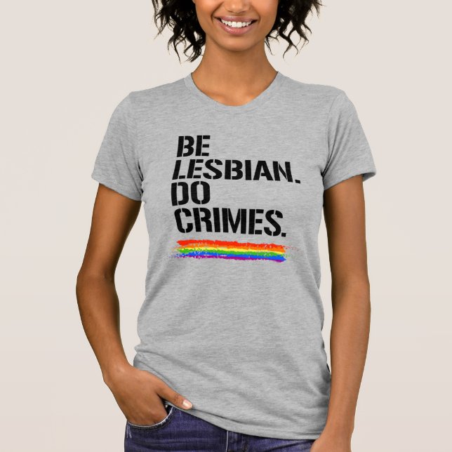 BE LESBIAN DO CRIMES T-Shirt (Front)