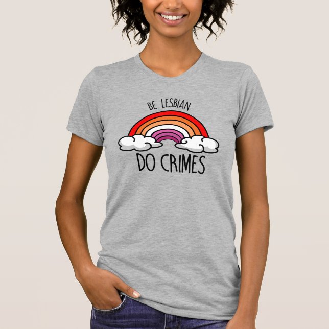 BE LESBIAN DO CRIMES T-Shirt (Front)
