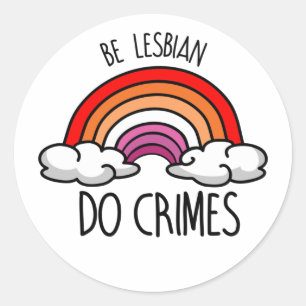 BE LESBIAN DO CRIMES T-Shirt Classic Round Sticker