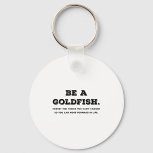 Be Like A Goldfish Forget Things You Cant Change G Key Ring