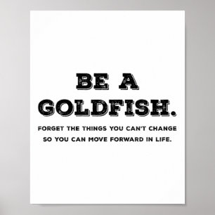 Be Like A Goldfish Forget Things You Cant Change G Poster