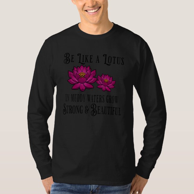 Be Like a Lotus Strong Beautiful Positive Quote Lo T-Shirt (Front)