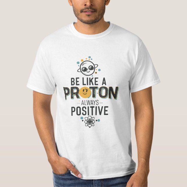 Be Like a Proton, Always Positive T-Shirt (Front)