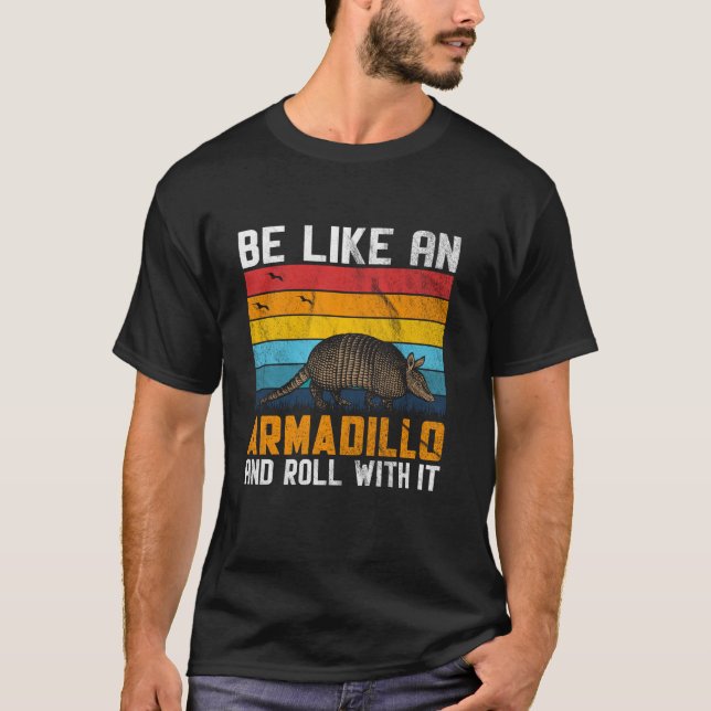 Be Like An Armadillo and Roll With It Funny Armadi T-Shirt (Front)