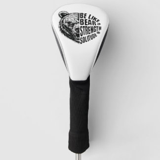 Be Like Bear In Strength and Solitude Golf Head Cover