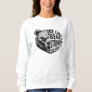 Be Like Bear In Strength and Solitude Sweatshirt