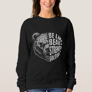 Be Like Bear In Strength and Solitude Sweatshirt