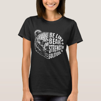 Be Like Bear In Strength and Solitude T-Shirt