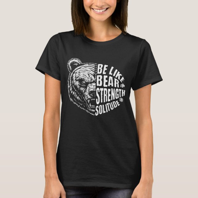 Be Like Bear In Strength and Solitude T-Shirt (Front)
