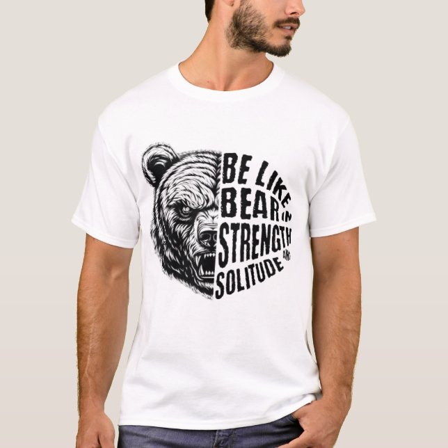 Be Like Bear In Strength and Solitude T-Shirt (Front)