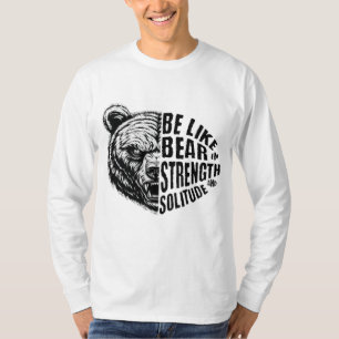 Be Like Bear In Strength and Solitude T-Shirt