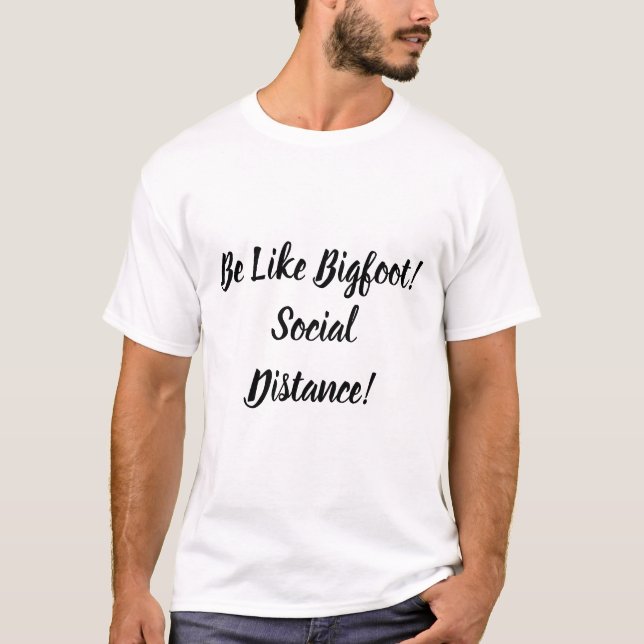Be Like Bigfoot & Social Distance T-Shirt (Front)