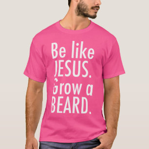 Be Like Jesus Grow A Beard T-Shirt
