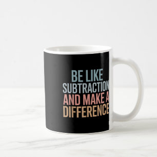 Be Like Subtraction And Make A Difference Funny Ma Coffee Mug