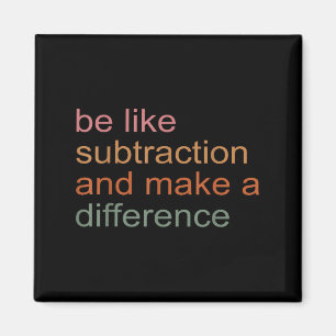 Be Like Subtraction And Make A Difference Funny Ma Magnet