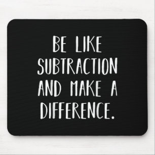 Be Like Subtraction And Make A Difference Funny Ma Mouse Pad