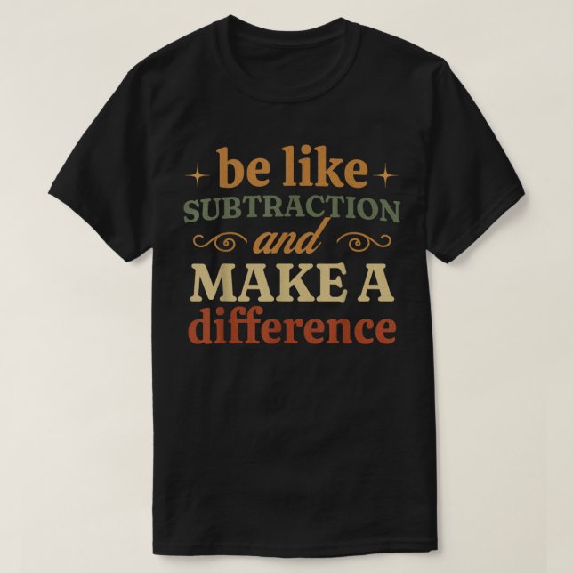 Be Like Subtraction And Make A Difference Math T-Shirt (Design Front)