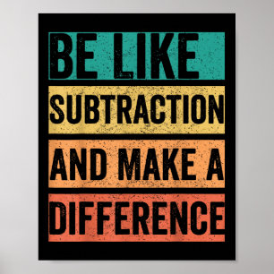 Be Like Subtraction And Make A Difference Poster