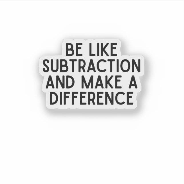 Be Like Subtraction...  funny math quote (Front)