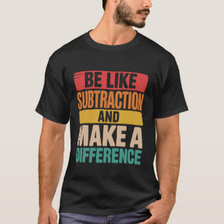 Be Like Subtraction Make a Difference Vintage Math T-Shirt