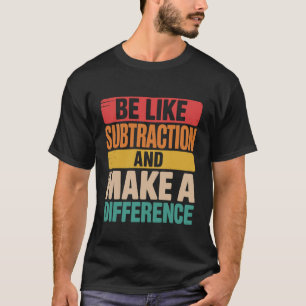 Be Like Subtraction Make a Difference Vintage Math T-Shirt