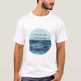be like the ocean calm and deep T-Shirt