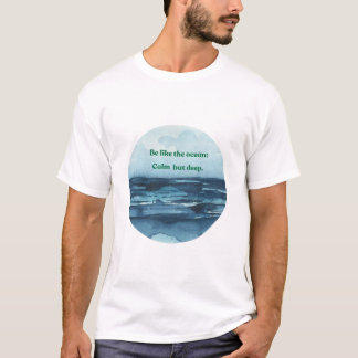 be like the ocean calm and deep T-Shirt
