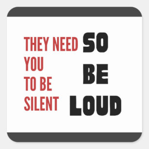 Be Loud They Need You To Be Silent Injustice Square Sticker