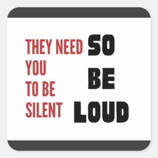 Be Loud They Need You To Be Silent Injustice Square Sticker