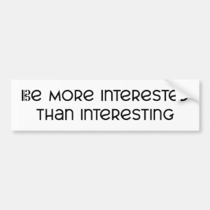 Be More Interested Than Interesting Bumper Sticker