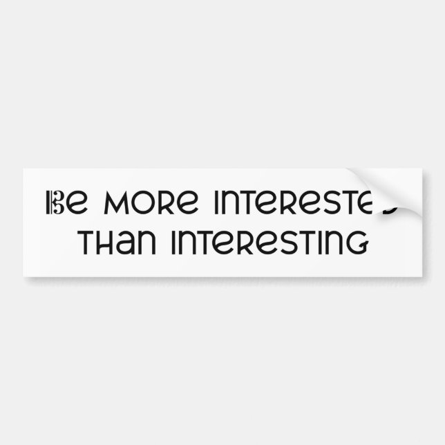 Be More Interested Than Interesting Bumper Sticker (Front)