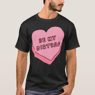 Be My Dirtbag T-Shirt
